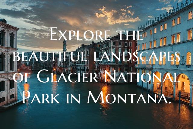 Explore the beautiful landscapes of Glacier Nation...