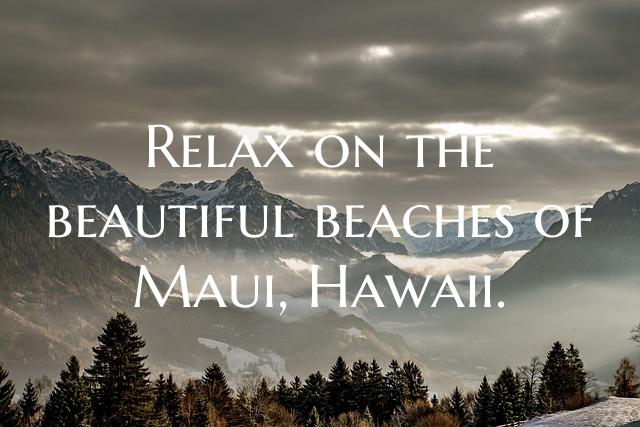 Relax on the beautiful beaches of Maui, Hawaii.
