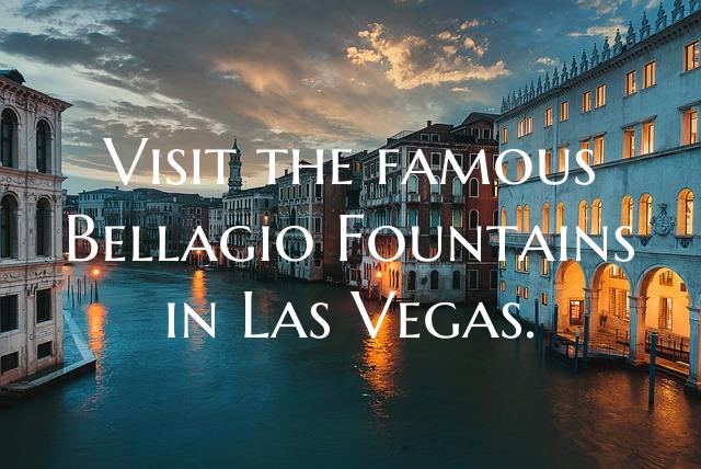 Visit the famous Bellagio Fountains in Las Vegas.